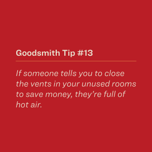 If someone tells you to close the vents in your unused rooms to save money, they're full of hot air.