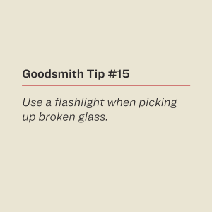 Use a flashlight when picking up broken glass.